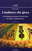 L' audience che gioca. La sociologia processuale di Norbert Elias tra media e intrattenimento di Silvia Pezzoli edito da Le Lettere