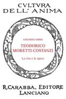 Teodorico Moretti-Costanzi. La vita e le opere di Edoardo Mirri edito da Carabba