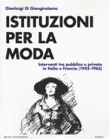 Istituzioni della moda. Interventi tra pubblico e privato in Italia e Francia (1945-1965) di Gianluigi Di Giangirolamo edito da Mondadori Bruno