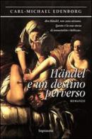Händel e un destino perverso di Carl M. Edenborg edito da Imprimatur