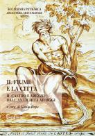 Il fiume e la città. Il Castro e Arezzo dall'antichità ad oggi edito da LuoghInteriori