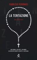 La tentazione. Una donna, un frate, un amore. Un dossier segreto scuote il Vaticano di Fabrizio Peronaci edito da Centauria