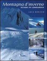 Montagne d'inverno. Sciare in Lombardia di Luca Merisio, Mario Vannuccini edito da Grafica e Arte