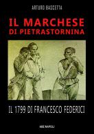 Il marchese di Pietrastornina: il 1799 di Francesco Federici di Arturo Bascetta edito da ABE