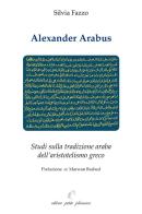 Alexander Arabus. Studi sulla tradizione araba dell'aristotelismo greco di Silvia Fazzo edito da Petite Plaisance