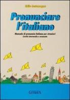 Pronunciare l'italiano. Manuale di pronuncia italiana per stranieri. Testo di Lidia Costamagna edito da Guerra Edizioni