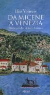 Da Micene a Venezia. Storie greche vicine e lontane di Ilias Venezis edito da Argo