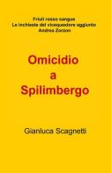Omicidio a Spilimbergo di Gianluca Scagnetti edito da ilmiolibro self publishing