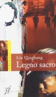 Legno sacro di Qingbang Liu edito da O Barra O Edizioni