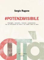 #Potenzavisibile. Dialoghi, racconti, visioni, connessioni, tra un bicchiere di neve e un caffè come si deve di Sergio Ragone edito da Universosud