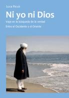 Ni yo ni Dios. Viaje en la búsqueda de la verdad entre el Occidente y el Oriente di Luca Riccò edito da Autopubblicato