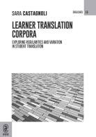 Learner translation corpora. Exploring regularities and variation in student translation di Sara Castagnoli edito da Aracne (Genzano di Roma)