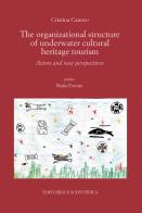 The organizational structure of underwater cultural heritage tourism. Actors and new perspectives di Cristina Canoro edito da Editoriale Scientifica