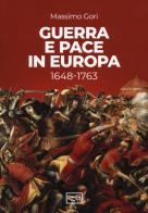 Guerra e pace in Europa 1648-1763 di Massimo Gori edito da LEG Edizioni