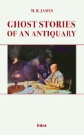 Ghost stories of an antiquary di Montague Rhodes James edito da Intra