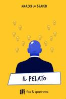 Il pelato di Marcello Sgarbi edito da Fox&Sparrows Edizioni