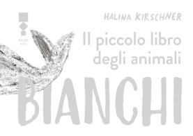 Il piccolo libro degli animali bianchi di Halina Kirschner edito da RAUM Italic