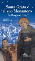 Santa Grata e il suo monastero in Bergamo alta di Roberto Alborghetti edito da Editrice Elledici