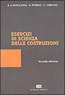 Esercizi di scienza delle costruzioni di Alfredo Castiglioni, Vincenzo Petrini, Carlo Urbano edito da CEA