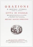 Orazioni e discorsi istorici sopra l'antica città di Fiesole (rist. anast. Firenze, 1729) di Nicolò Mancini edito da Forni