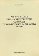 Per una storia dell'amministrazione comunale di San Giovanni in Persiceto fino al 1945 di Mario Gandini edito da Forni