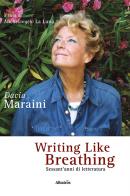 Writing like breathing. Sessant'anni di letteratura di Dacia Maraini edito da Gruppo Albatros Il Filo