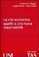 La crisi economica. Appello a una nuova responsabilità di Antonio Maria Baggio, Piero Coda, Luigino Bruni edito da Città Nuova