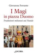 I Magi in piazza Duomo. Tradizioni milanesi sul Natale di Giovanna Ferrante edito da Ancora