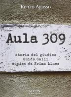 Aula 309. Storia del giudice Guido Galli ucciso da Prima Linea di Renzo Agasso edito da Sironi