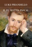 Il fu Mattia Pascal. Ediz. integrale di Luigi Pirandello edito da Edizioni Theoria