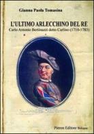 L' ultimo Arlecchino del re Carlo Antonio Bertinazzi detto Carlino (1710-1783) di Gianna P. Tomasina edito da Pàtron