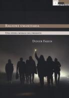 Ragione umanitaria. Una storia morale del presente di Didier Fassin edito da DeriveApprodi