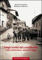 Lungo i sentieri del contrabbando. Storie, testimonianze, appunti di viaggio di Stefano Cassinelli, Pierfranco Mastalli edito da Macchione Editore