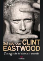 Sul set con Clint Eastwood. Una leggenda del cinema si racconta di Jean-Paul Chaillet edito da Gremese Editore