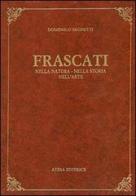 Frascati nella natura, nella storia, nell'arte (rist. anast. Frascati, 1906) di M. Domenico Seghetti edito da Atesa