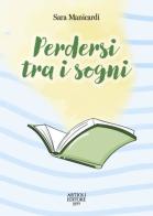 Perdersi tra i sogni di Sara Manicardi edito da Artioli