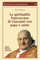La spiritualità francescana di Giovanni XXIII papa e santo di Anacleto Mosconi edito da Biblioteca Francescana