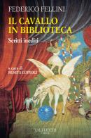 Il cavallo in biblioteca. Scritti inediti di Federico Fellini edito da Vallecchi Firenze