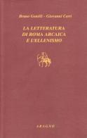 La letteratura di Roma arcaica e l'ellenismo di Bruno Gentili, Giovanni Cerri edito da Aragno