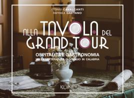 Alla tavola del Grand Tour. Ospitalità e gastronomia nella letteratura di viaggio in Calabria di Ottavio Cavalcanti, Raffaele Gaetano edito da Koinè (Lamezia Terme)