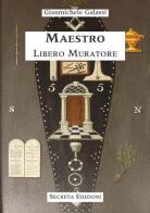 Maestro libero muratore. Manuale o avviamento ad uso degli iniziati al grado di Maestro di Gianmichele Galassi edito da Secreta