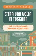 C'era una volta in Toscana. Storie, tradizioni e leggende dalla regione più ganza d'Italia di Gianmaria Vassallo edito da Giunti Editore