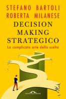Decision making strategico. La complicata arte della scelta di Roberta Milanese, Stefano Bartoli edito da Ponte alle Grazie