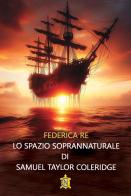 Lo spazio soprannaturale di Samuel Taylor Coleridge di Federica Re edito da CN