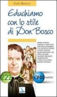 Educhiamo con lo stile di Don Bosco. Oggi la sua storia ancora continua di Enzo Bianco edito da Elledici
