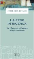 La fede in ricerca. Sei riflessioni sull'essere e l'agire cristiano di John de Taizé edito da EDB