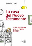 La casa del Nuovo Testamento. Introduzione alla lettura biblica di Annamaria Corallo edito da EDB