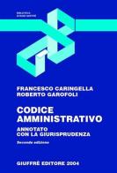 Codice amministrativo. Annotato con la giurisprudenza di Francesco Caringella, Roberto Garofoli edito da Giuffrè
