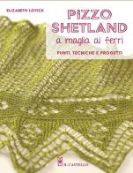 Pizzo shetland a maglia ai ferri. Punti, tecniche e progetti. Ediz. illustrata di Elizabeth Lovick edito da Il Castello