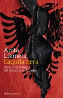 L'aquila nera. Una storia rimossa del fascismo in Albania di Anita Likmeta edito da Marsilio